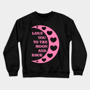 Love You To The Moon And Back Crewneck Sweatshirt